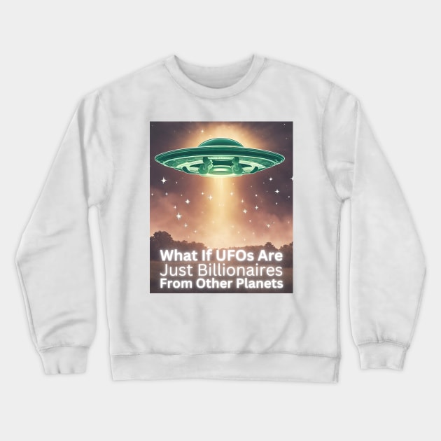 Funny Alien UFOs And Billionaires Crewneck Sweatshirt by Little Duck Designs